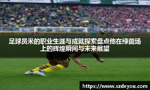 足球员米的职业生涯与成就探索盘点他在绿茵场上的辉煌瞬间与未来展望